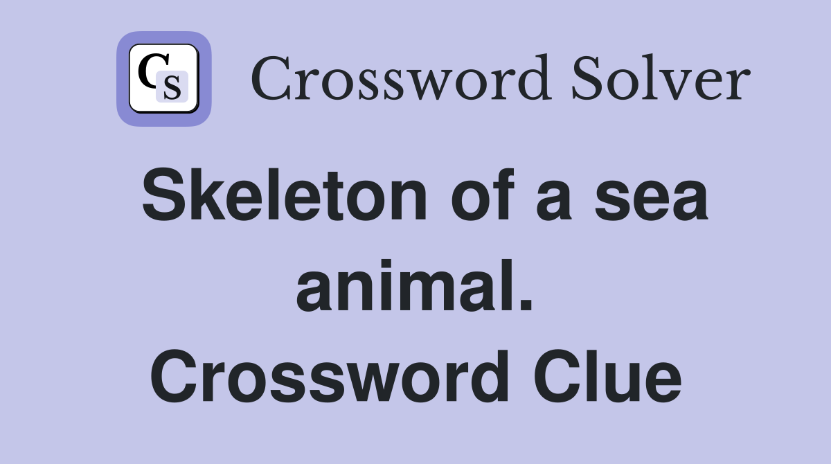 Skeleton of a sea animal. Crossword Clue