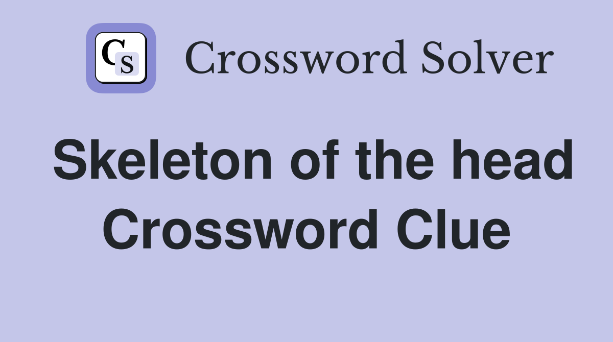 Skeleton of the head Crossword Clue