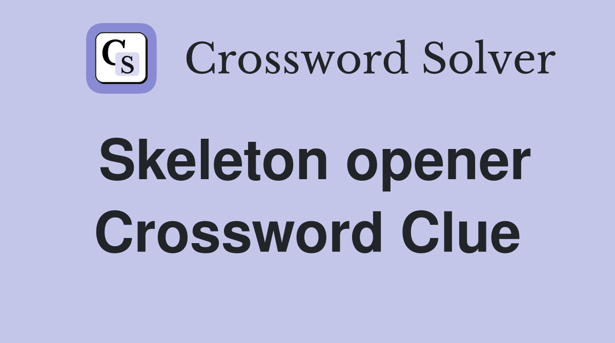 Skeleton opener Crossword Clue