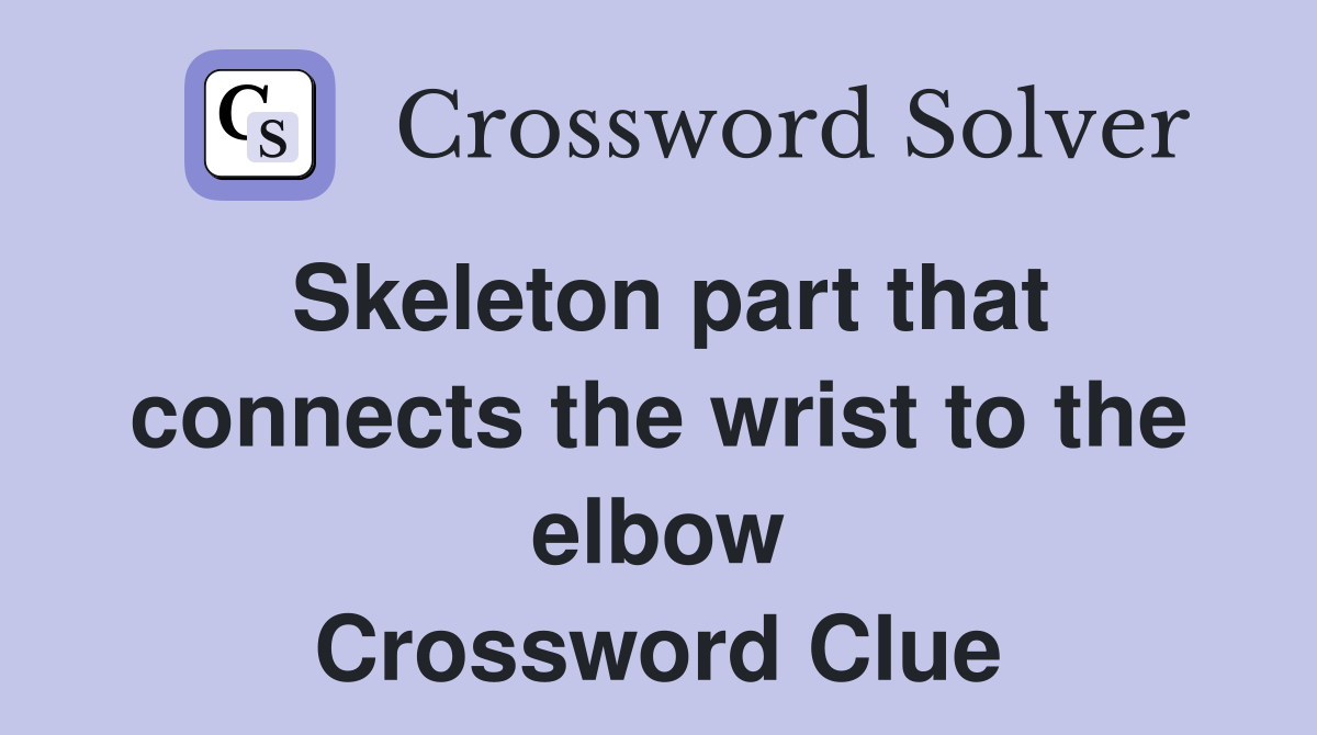 Skeleton part that connects the wrist to the elbow Crossword Clue