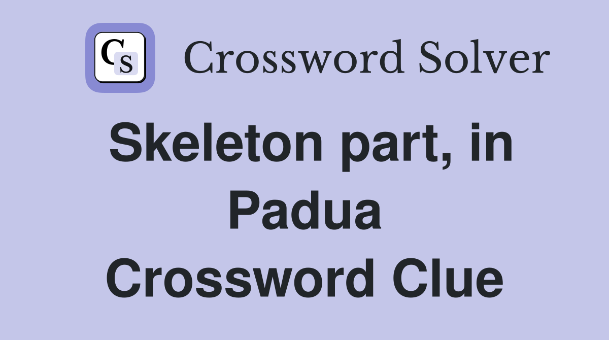 Skeleton part, in Padua Crossword Clue
