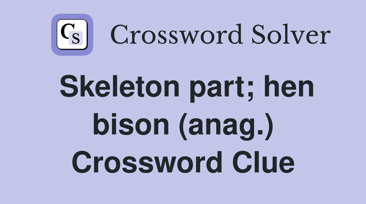 Skeleton part; hen bison (anag.) Crossword Clue