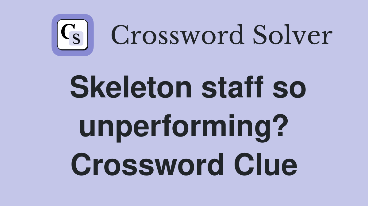 Skeleton staff so unperforming? Crossword Clue