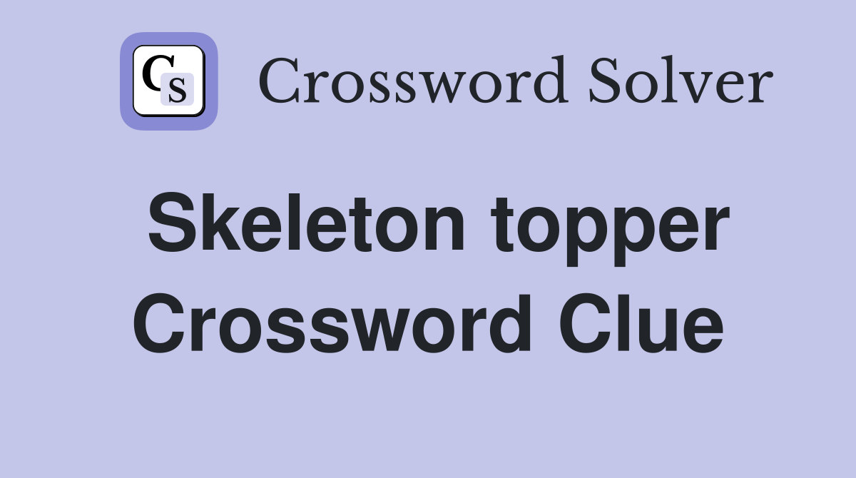Skeleton topper Crossword Clue