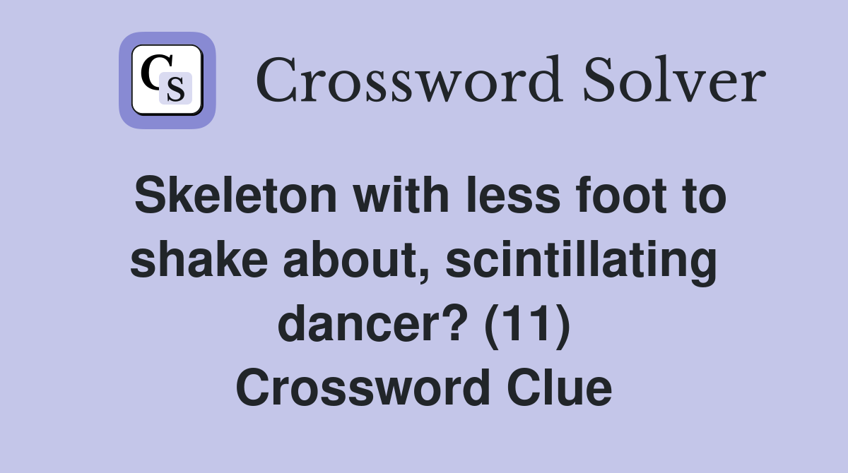 Skeleton with less foot to shake about, scintillating dancer? (11) Crossword Clue