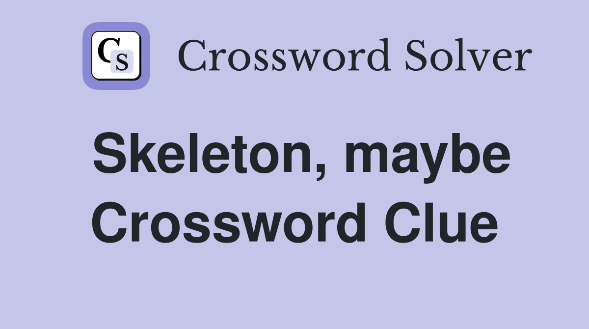 Skeleton, maybe Crossword Clue