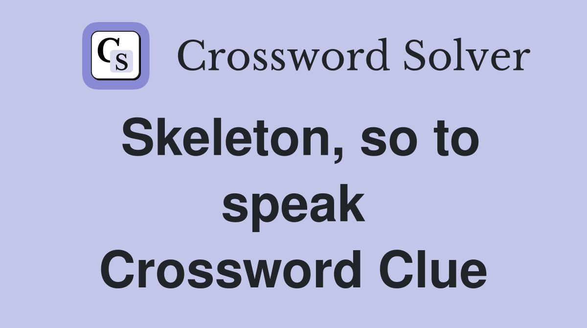 Skeleton, so to speak Crossword Clue