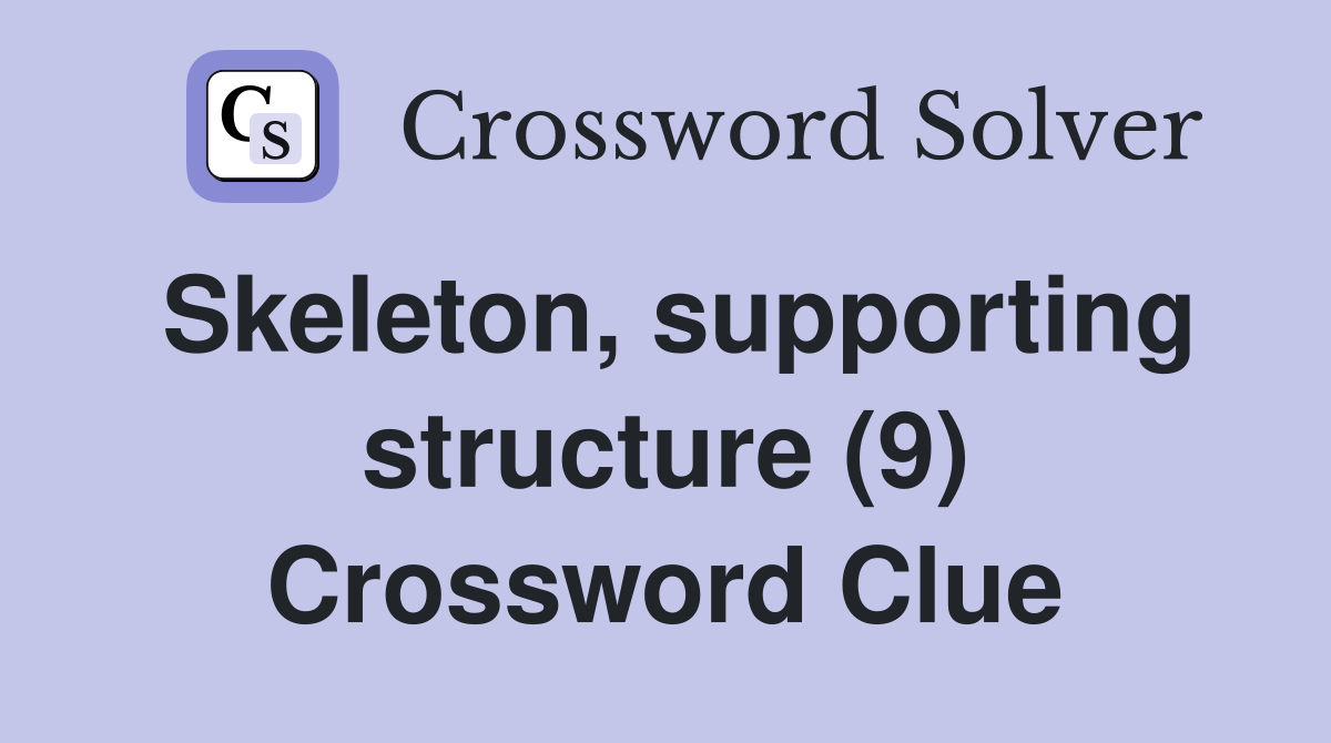 Skeleton, supporting structure (9) Crossword Clue