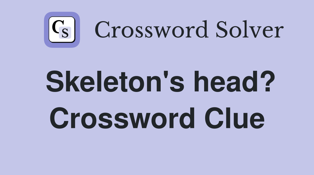 Skeleton's head? Crossword Clue