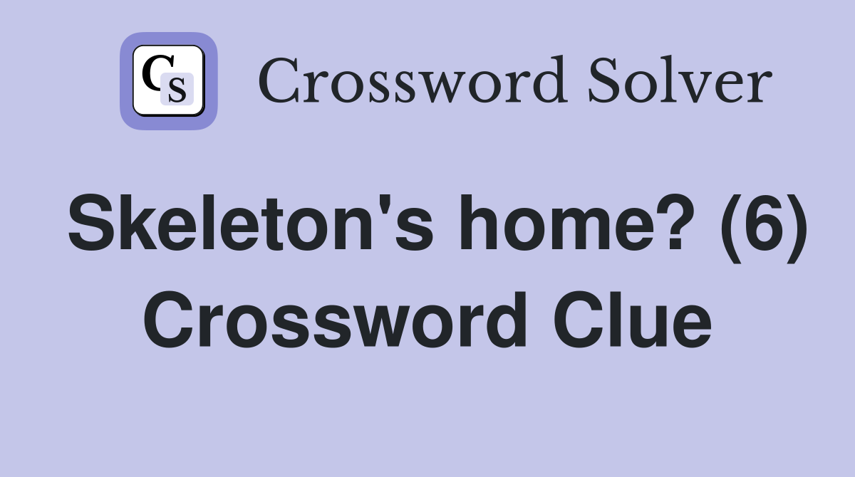 Skeleton's home? (6) Crossword Clue