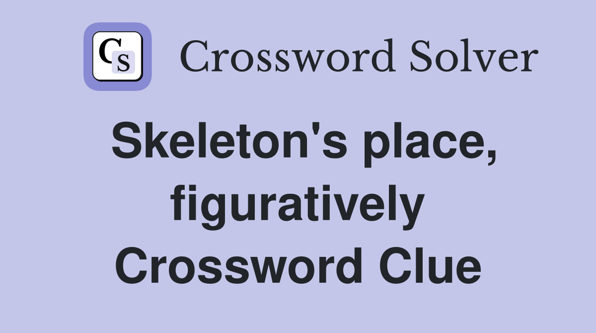 Skeleton's place, figuratively Crossword Clue