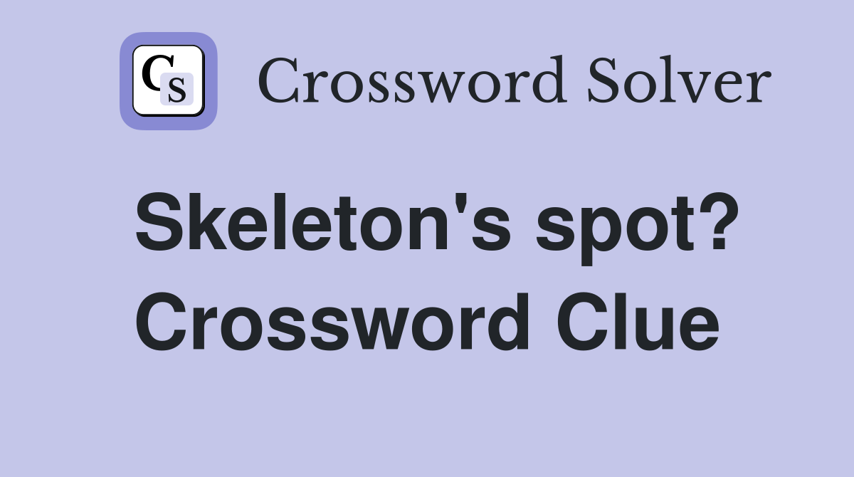 Skeleton's spot? Crossword Clue