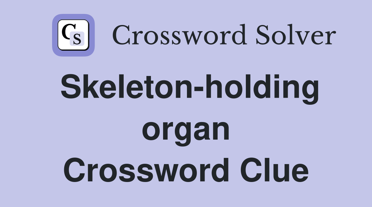 Skeleton-holding organ Crossword Clue