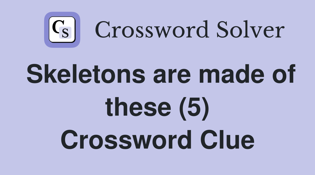 Skeletons are made of these (5) Crossword Clue