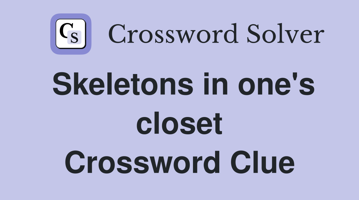 Skeletons in one's closet Crossword Clue