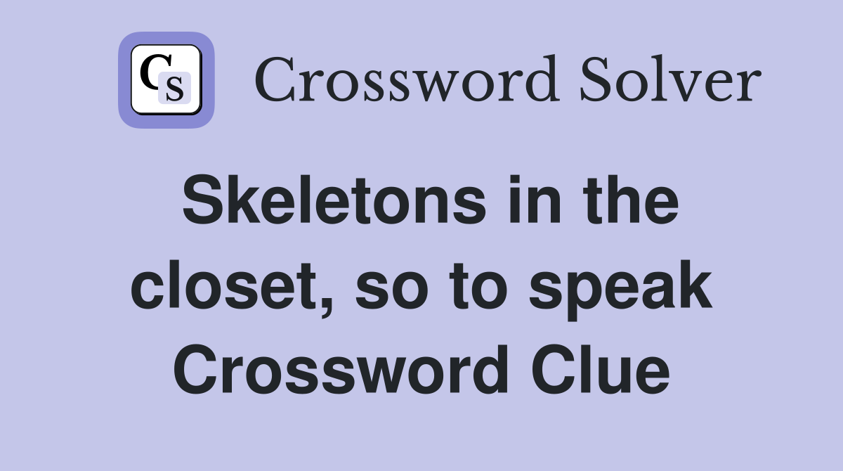 Skeletons in the closet, so to speak Crossword Clue