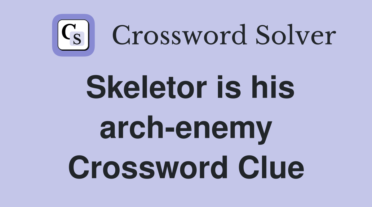 Skeletor is his arch-enemy Crossword Clue