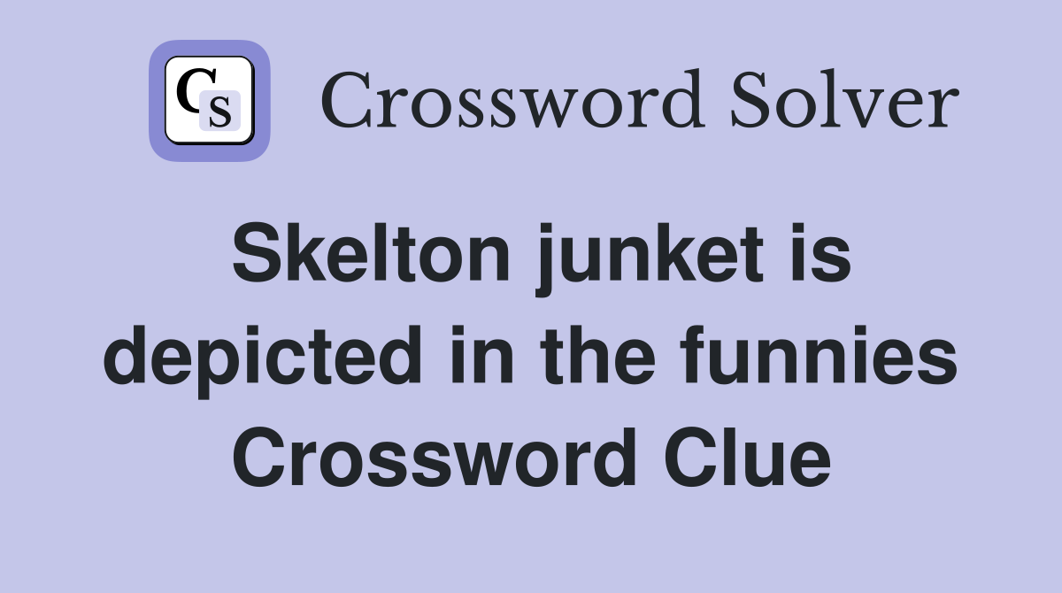 Skelton junket is depicted in the funnies Crossword Clue