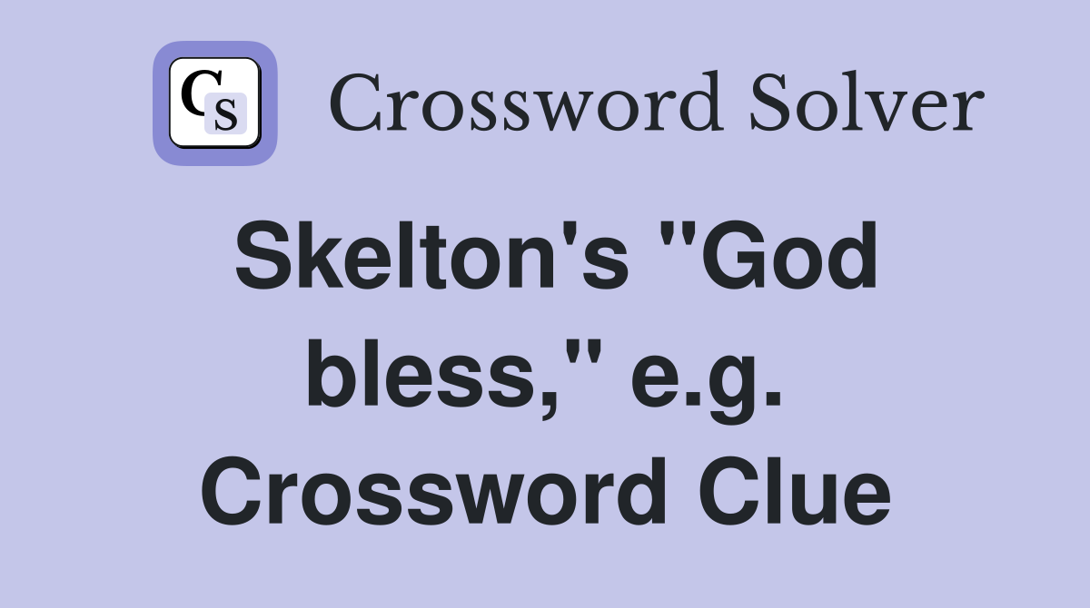 Skelton's "God bless," e.g. Crossword Clue