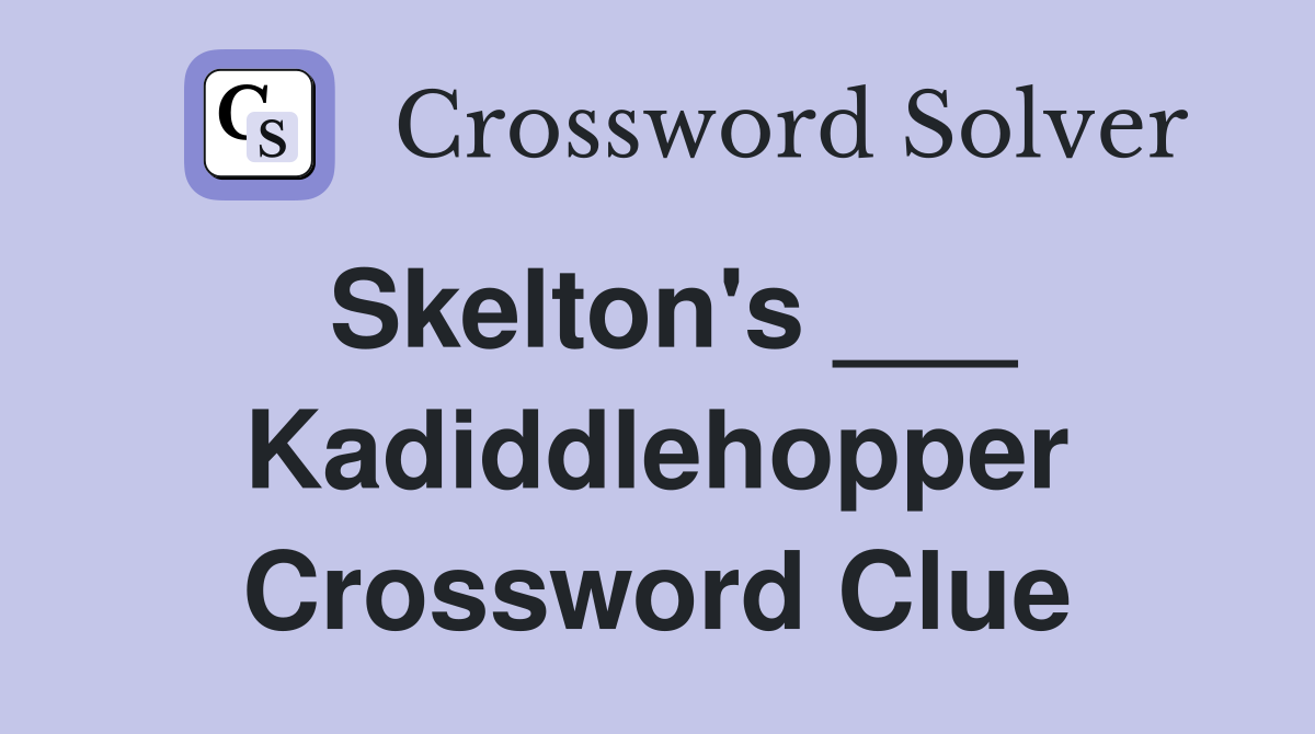 Skelton's ___ Kadiddlehopper Crossword Clue