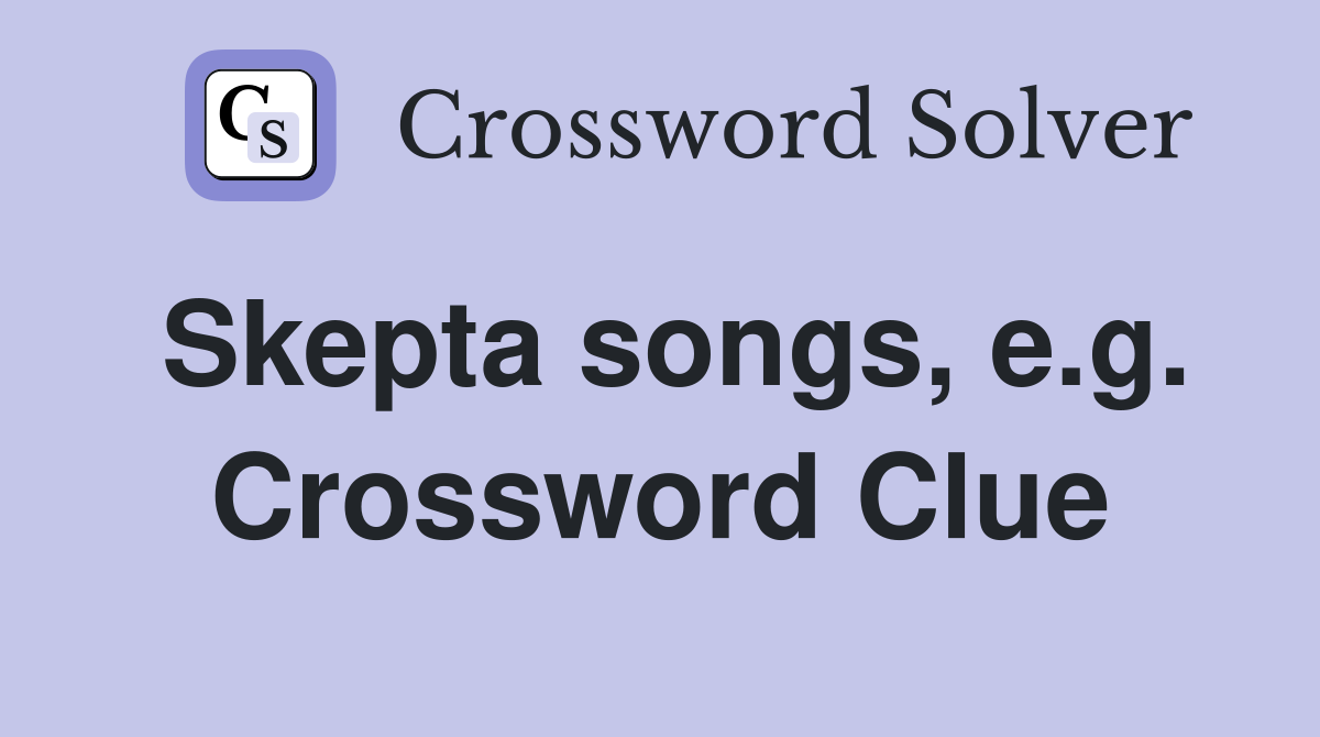 Skepta songs, e.g. Crossword Clue