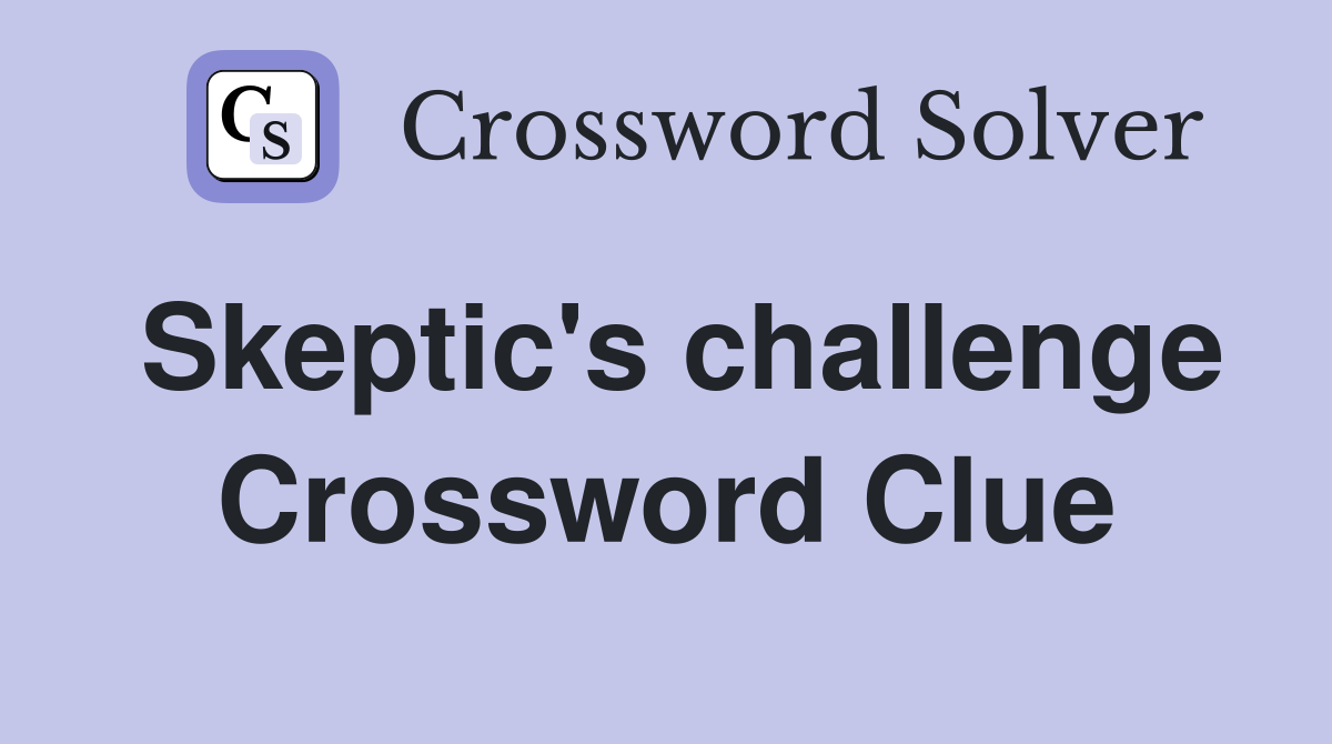 Skeptic's challenge Crossword Clue