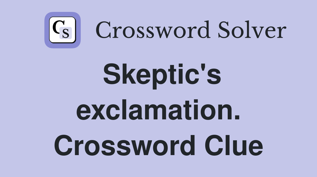 Skeptic's exclamation. Crossword Clue