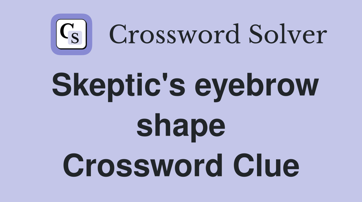 Skeptic's eyebrow shape Crossword Clue