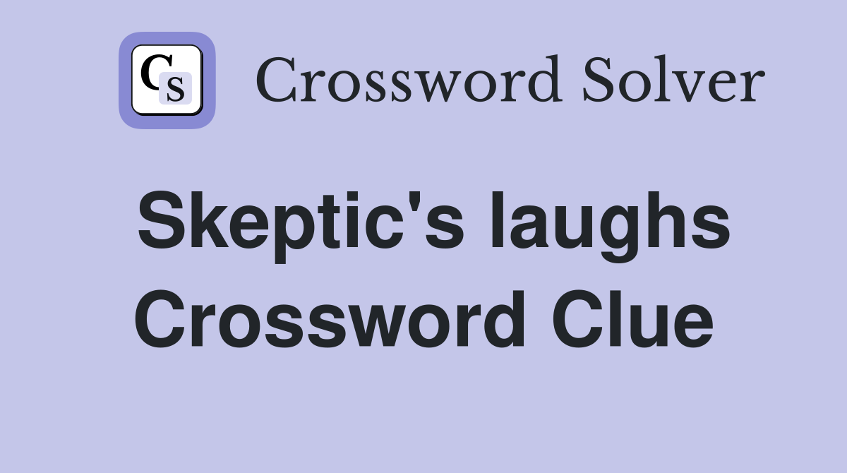 Skeptic's laughs Crossword Clue