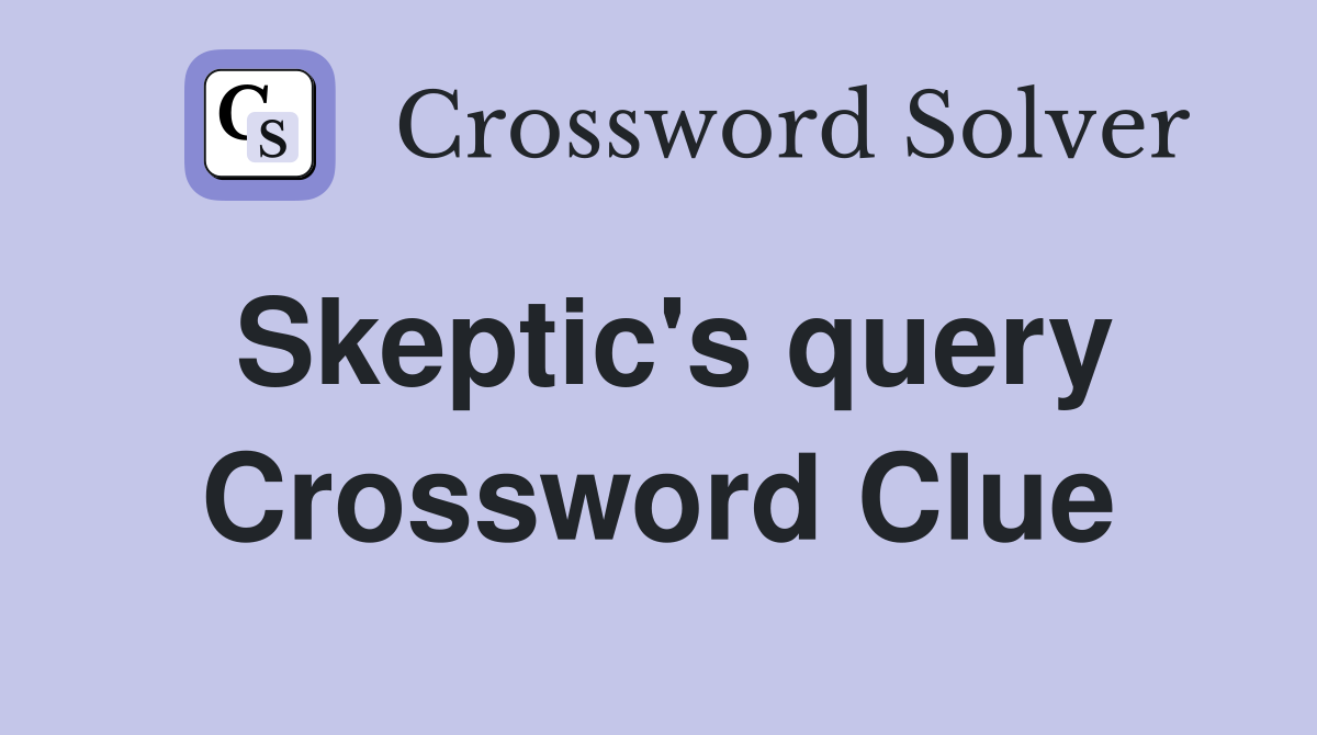 Skeptic's query Crossword Clue