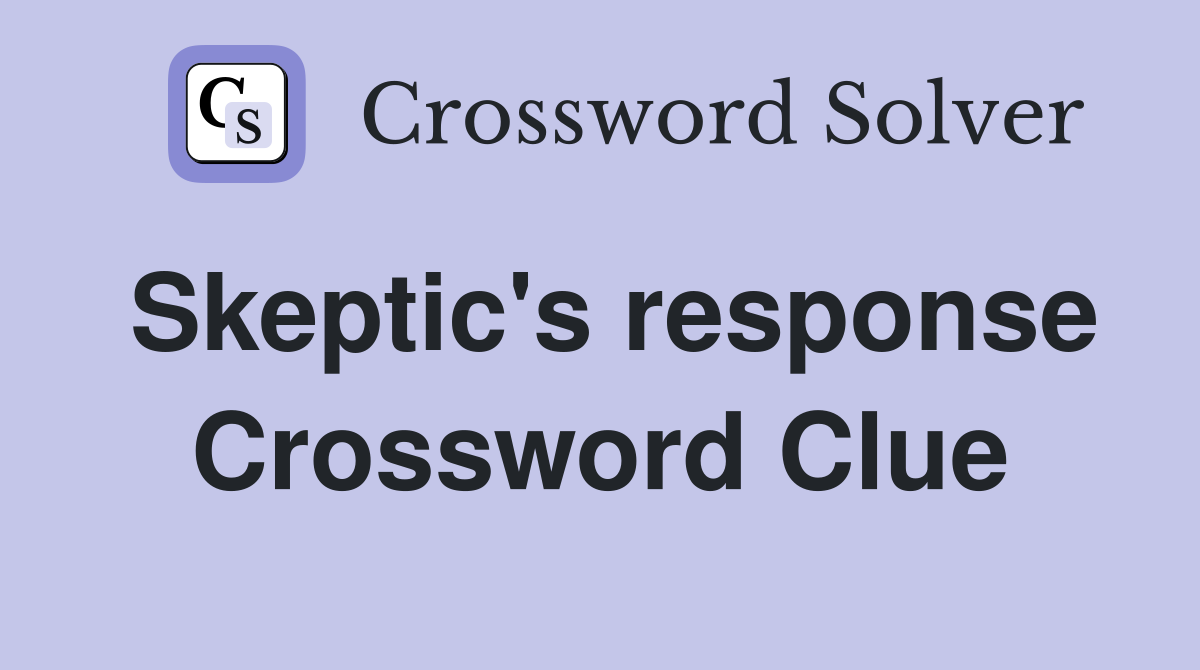 Skeptic's response Crossword Clue