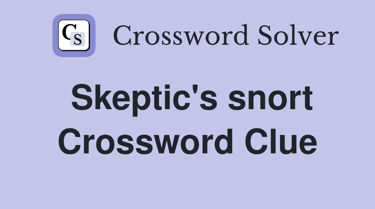 Skeptic's snort Crossword Clue