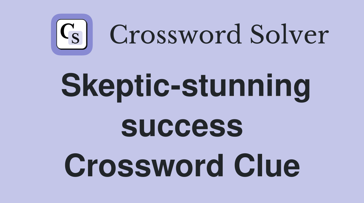 Skeptic-stunning success Crossword Clue