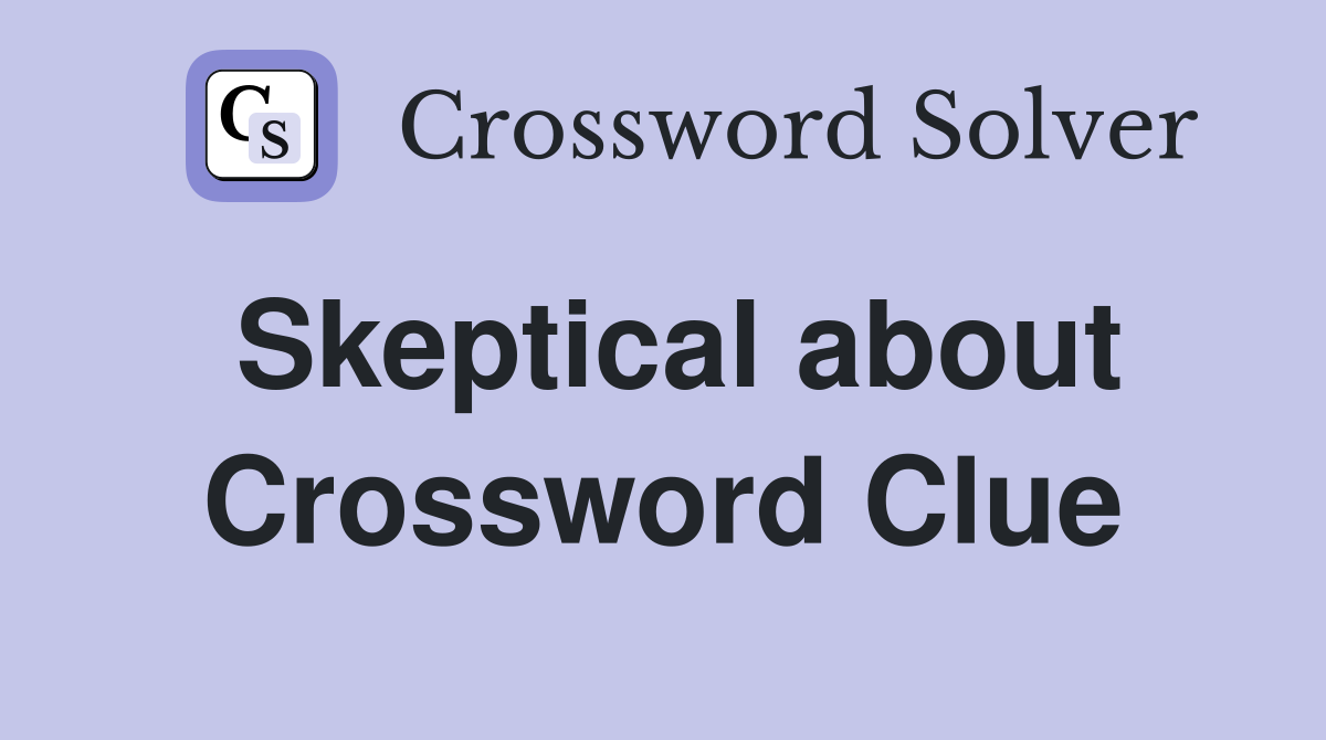 Skeptical about Crossword Clue