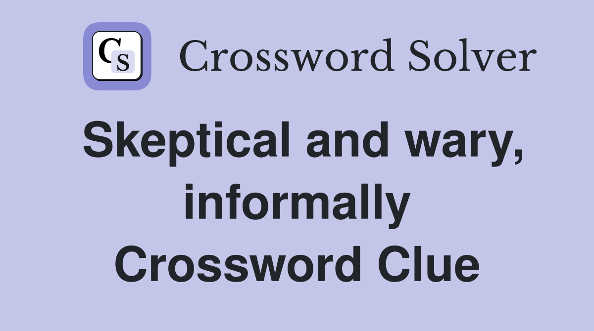 Skeptical and wary, informally Crossword Clue