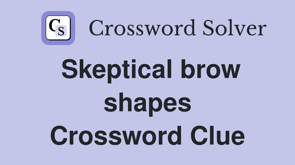 Skeptical brow shapes Crossword Clue