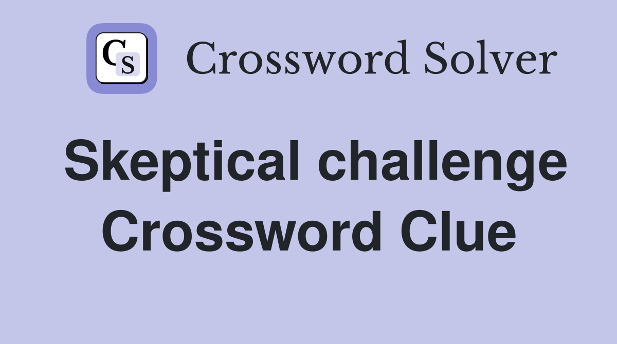 Skeptical challenge Crossword Clue