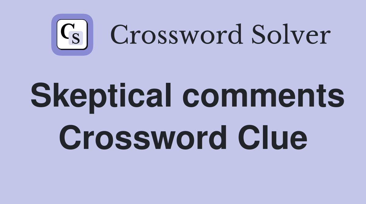 Skeptical comments Crossword Clue