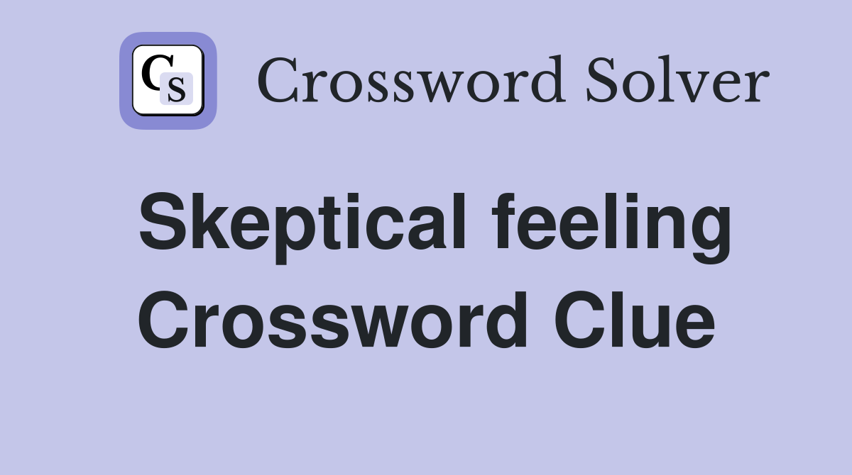 Skeptical feeling Crossword Clue