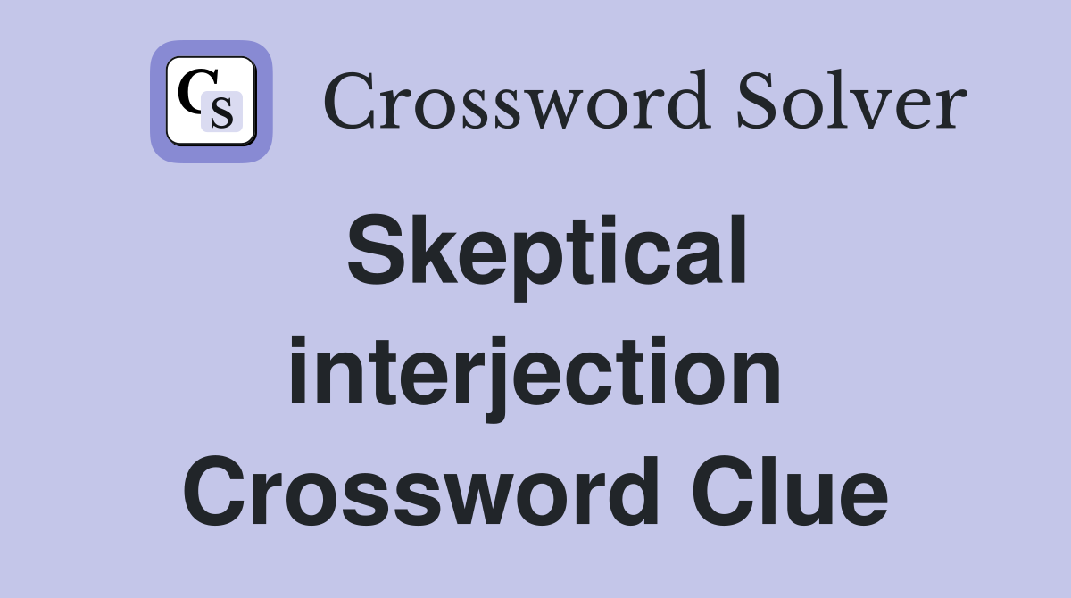 Skeptical interjection Crossword Clue