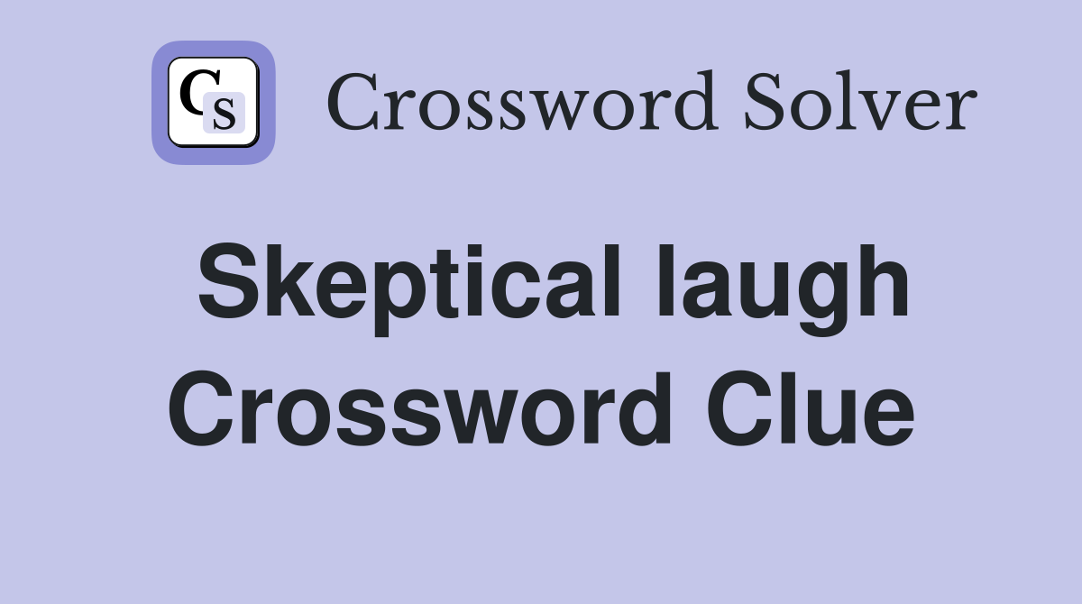 Skeptical laugh Crossword Clue