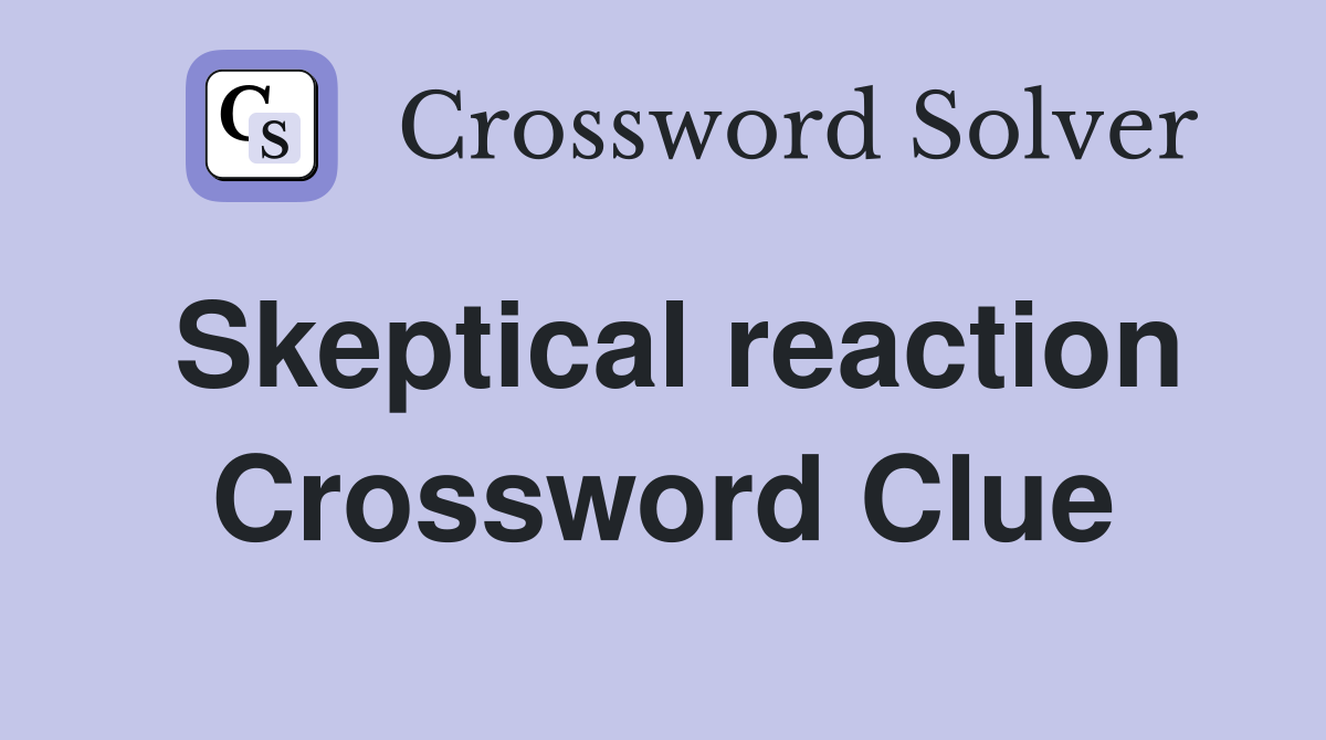 Skeptical reaction Crossword Clue