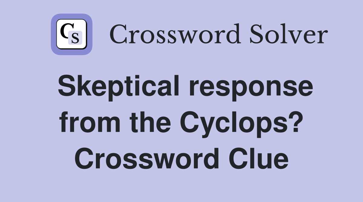 Skeptical response from the Cyclops? Crossword Clue