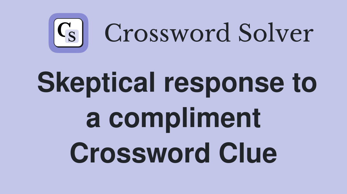 Skeptical response to a compliment Crossword Clue