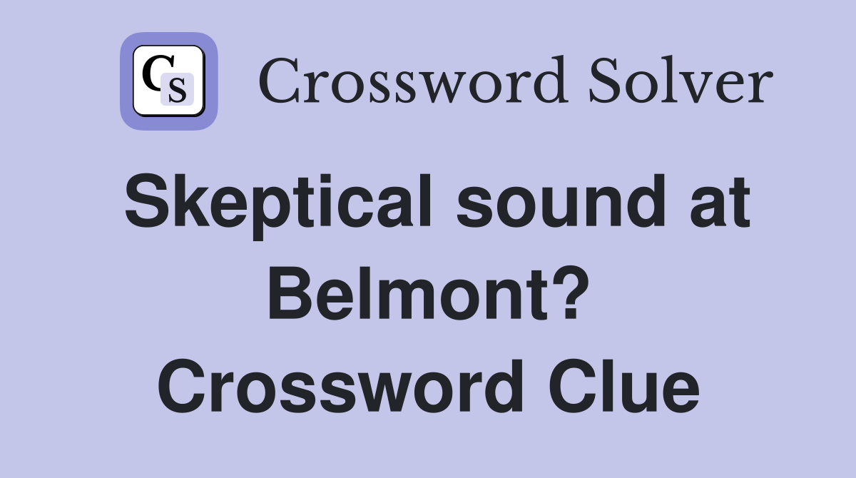 Skeptical sound at Belmont? Crossword Clue