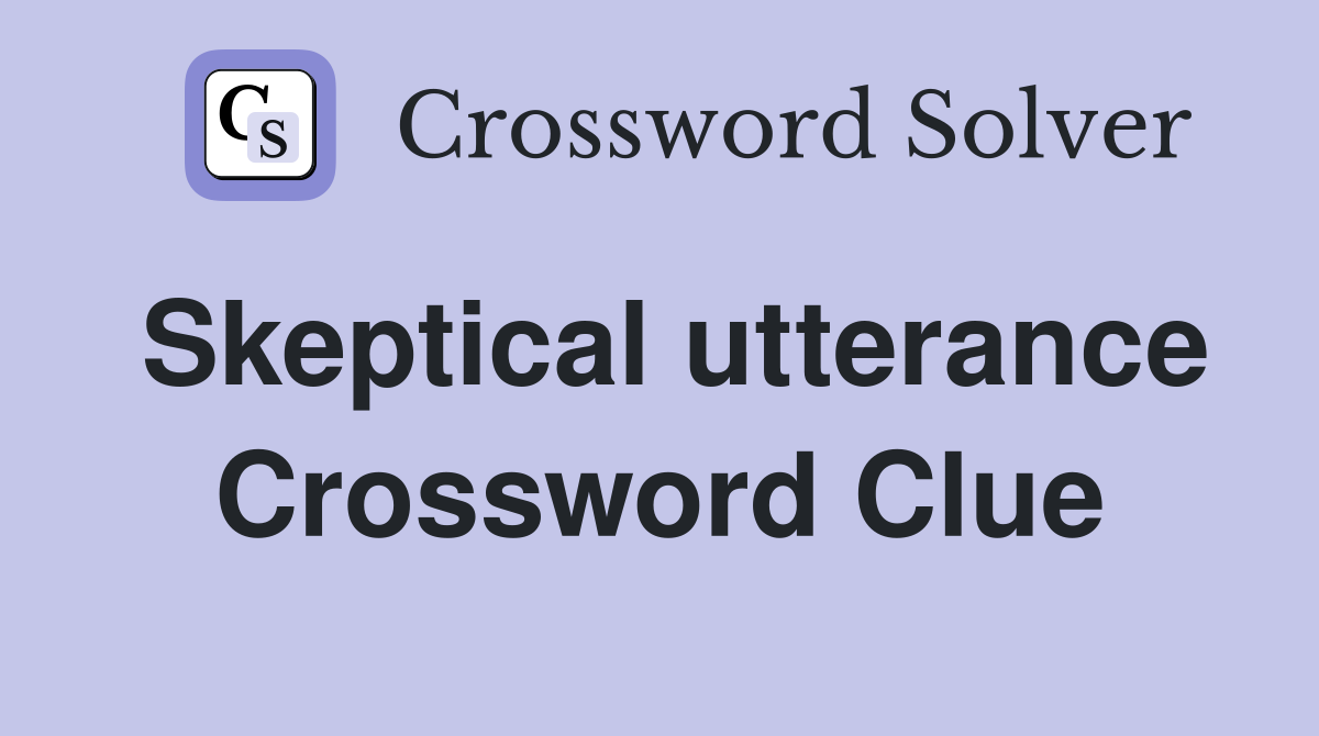 Skeptical utterance Crossword Clue