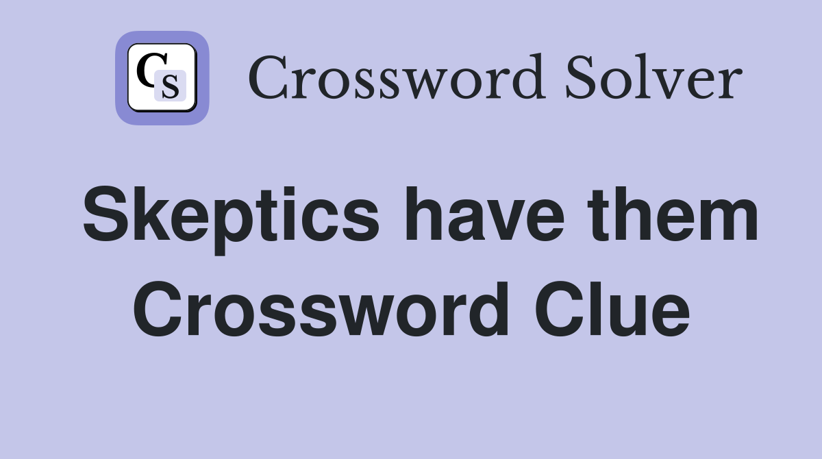 Skeptics have them Crossword Clue