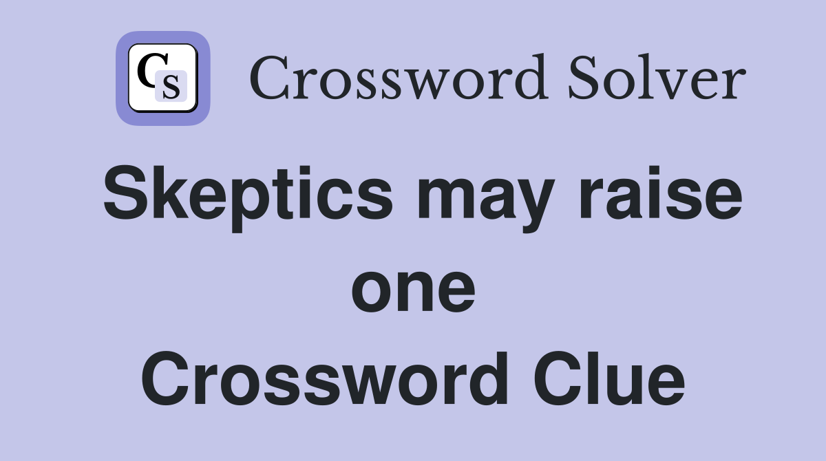 Skeptics may raise one Crossword Clue