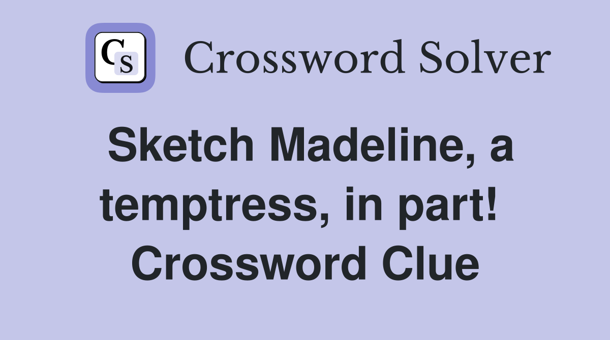 Sketch Madeline, a temptress, in part!  Crossword Clue