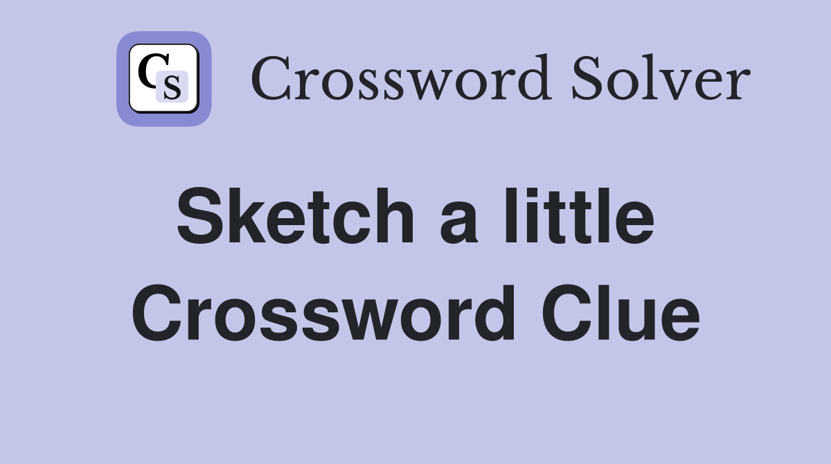 Sketch a little  Crossword Clue